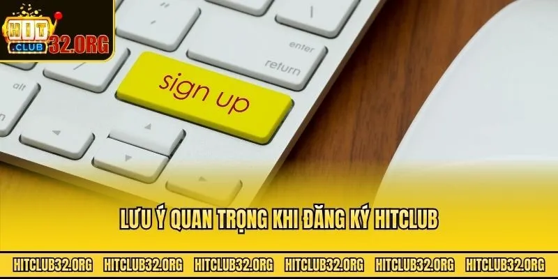 Lưu ý quan trọng khi đăng ký Hitclub