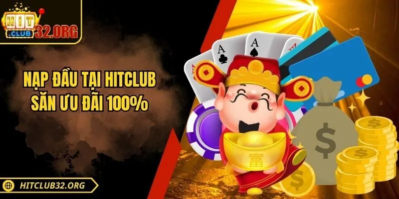 Nạp đầu tại Hitclub săn ưu đãi 100%