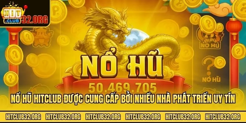 Nổ hũ Hitclub được cung cấp bởi nhiều nhà phát triển uy tín