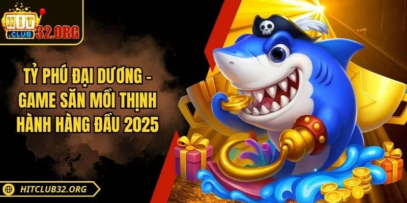 Tỷ Phú Đại Dương - Game Săn Mồi Thịnh Hành Hàng Đầu 2025