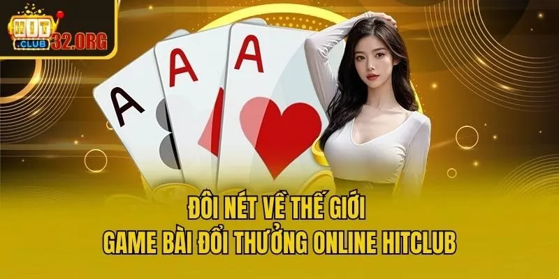 Đôi nét về thế giới game bài đổi thưởng online Hitclub