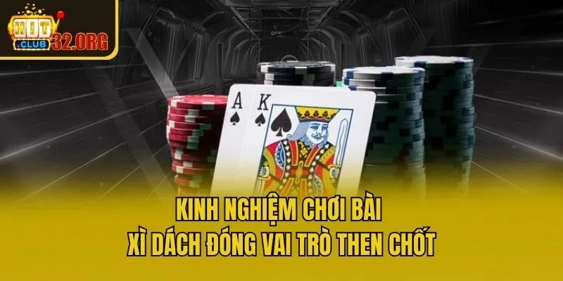 Kinh nghiệm chơi bài xì dách đóng vai trò then chốt